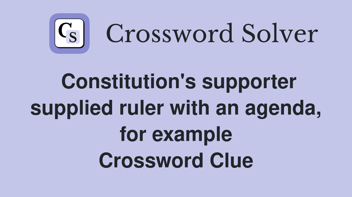 Constitution's supporter supplied ruler with an agenda, for example